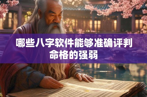 哪些八字软件能够准确评判命格的强弱