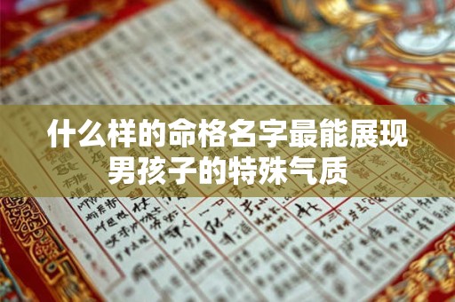 什么样的命格名字最能展现男孩子的特殊气质