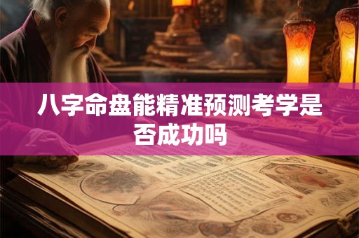 八字命盘能精准预测考学是否成功吗