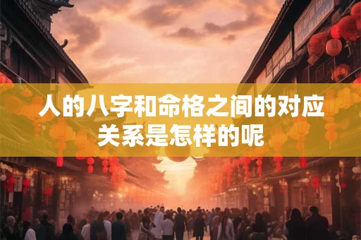 人的八字和命格之间的对应关系是怎样的呢