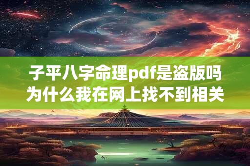 子平八字命理pdf是盗版吗为什么我在网上找不到相关资源