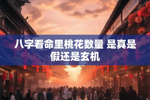 八字看命里桃花数量 是真是假还是玄机