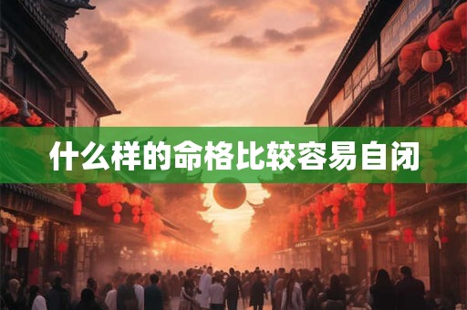 什么样的命格比较容易自闭