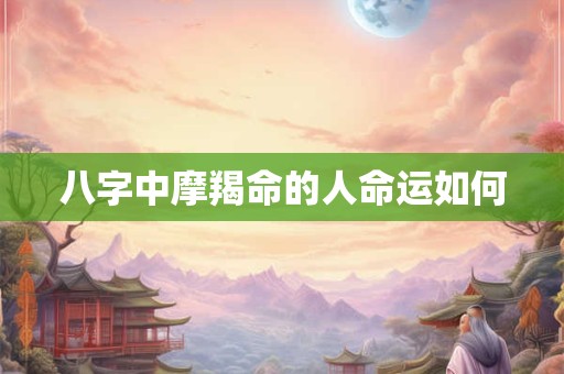 八字中摩羯命的人命运如何