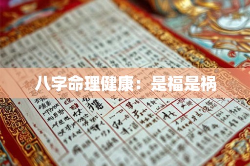 详细阅读:八字命理健康:是福是祸 八字命理健康:是福是祸