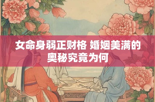女命身弱正财格 婚姻美满的奥秘究竟为何