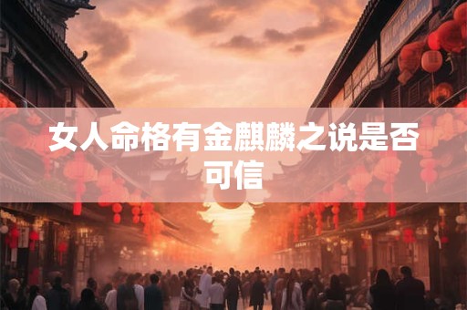 女人命格有金麒麟之说是否可信