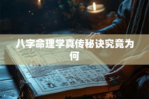 八字命理学真传秘诀究竟为何 八字命理学真传秘诀究竟为何