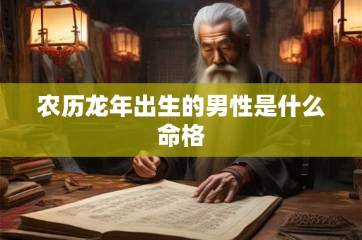 农历龙年出生的男性是什么命格