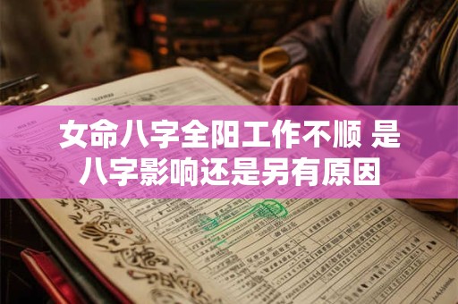 女命八字全阳工作不顺 是八字影响还是另有原因