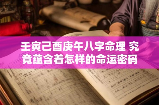 壬寅己酉庚午八字命理 究竟蕴含着怎样的命运密码