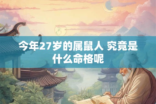 今年27岁的属鼠人 究竟是什么命格呢