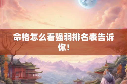 命格怎么看强弱排名表告诉你！