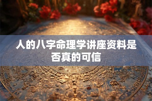 人的八字命理学讲座资料是否真的可信