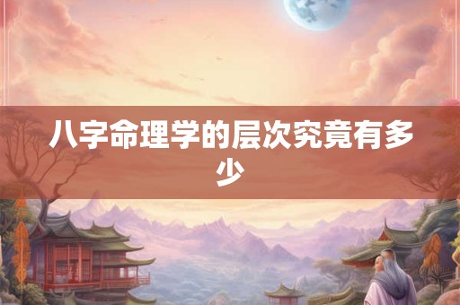 八字命理学的层次究竟有多少