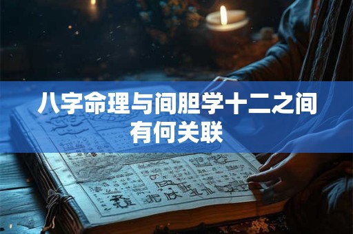 八字命理与间胆学十二之间有何关联