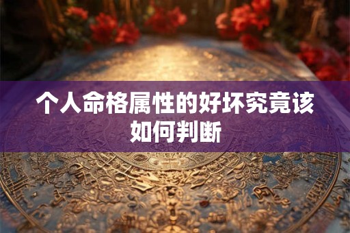 个人命格属性的好坏究竟该如何判断