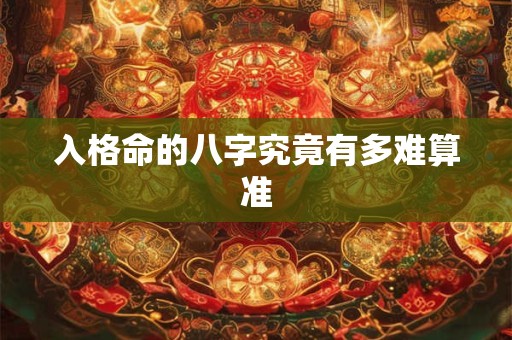 入格命的八字究竟有多难算准