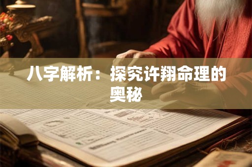 八字解析：探究许翔命理的奥秘