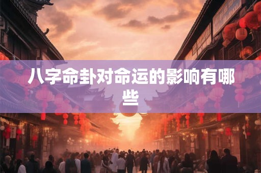 八字命卦对命运的影响有哪些