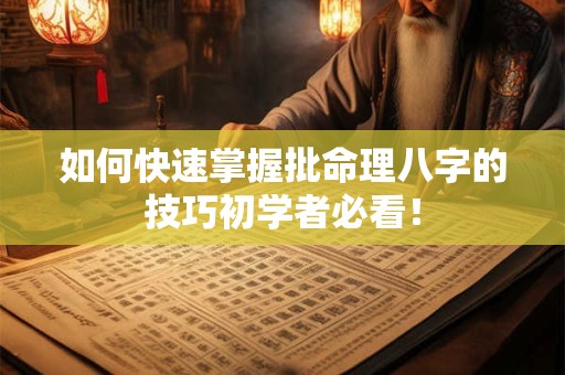 如何快速掌握批命理八字的技巧初学者必看！