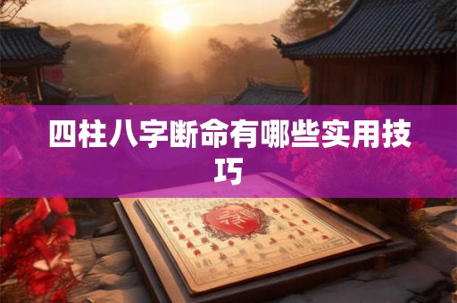 四柱八字断命有哪些实用技巧