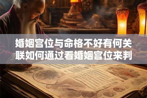 婚姻宫位与命格不好有何关联如何通过看婚姻宫位来判断命格不好的影响