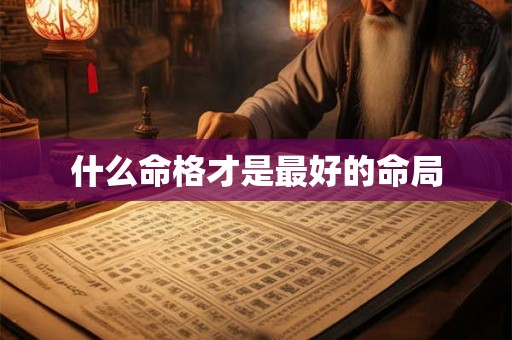 什么命格才是最好的命局