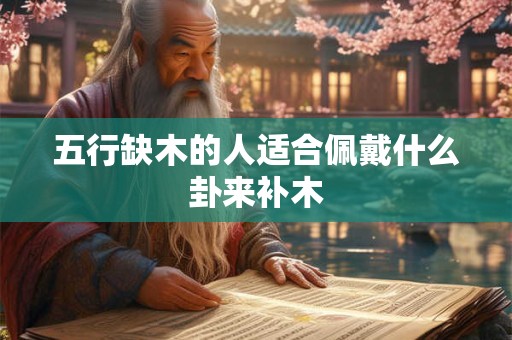 五行缺木的人适合佩戴什么卦来补木
