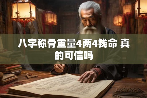 八字称骨重量4两4钱命 真的可信吗