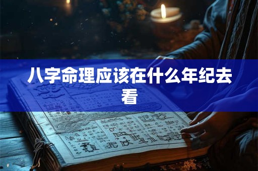 八字命理应该在什么年纪去看