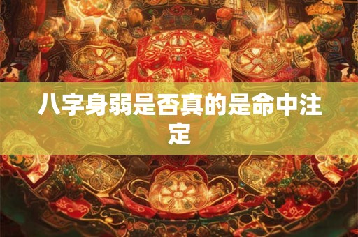 八字身弱是否真的是命中注定