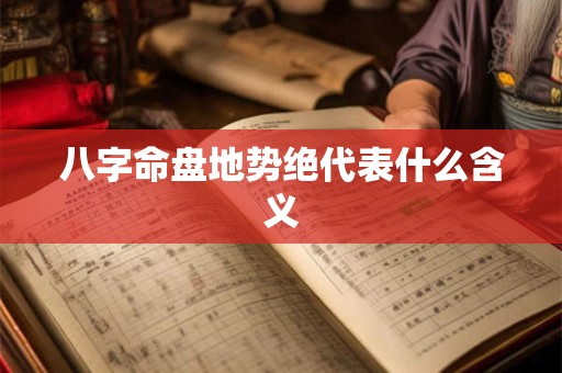 八字命盘地势绝代表什么含义