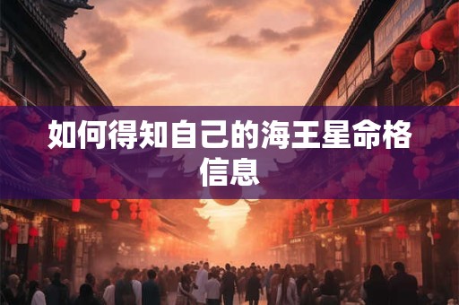 如何得知自己的海王星命格信息
