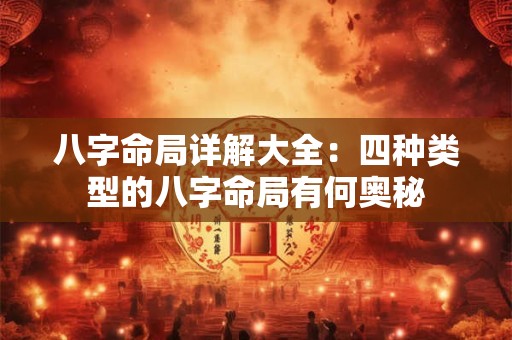 八字命局详解大全：四种类型的八字命局有何奥秘