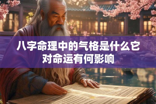 八字命理中的气格是什么它对命运有何影响
