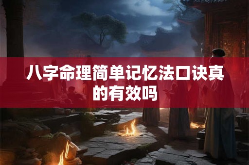 八字命理简单记忆法口诀真的有效吗