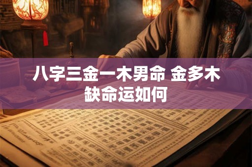 八字三金一木男命 金多木缺命运如何
