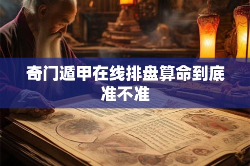 奇门遁甲在线排盘算命到底准不准