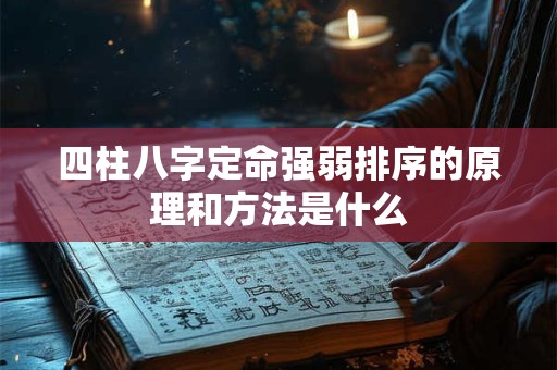 四柱八字定命强弱排序的原理和方法是什么