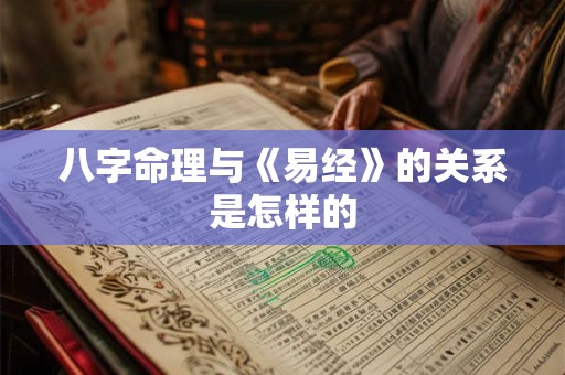 八字命理与《易经》的关系是怎样的