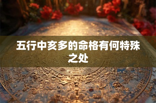 五行中亥多的命格有何特殊之处