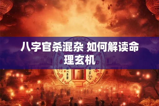 八字官杀混杂 如何解读命理玄机
