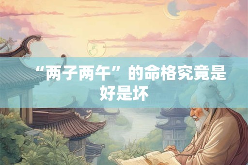 “两子两午”的命格究竟是好是坏