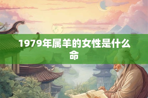 1979年属羊的女性是什么命