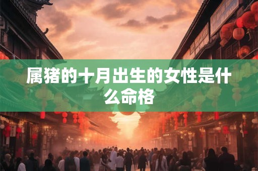 属猪的十月出生的女性是什么命格