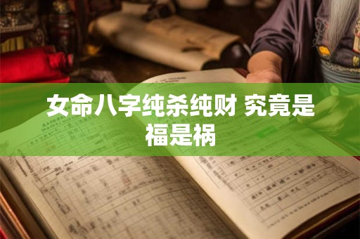 女命八字纯杀纯财 究竟是福是祸