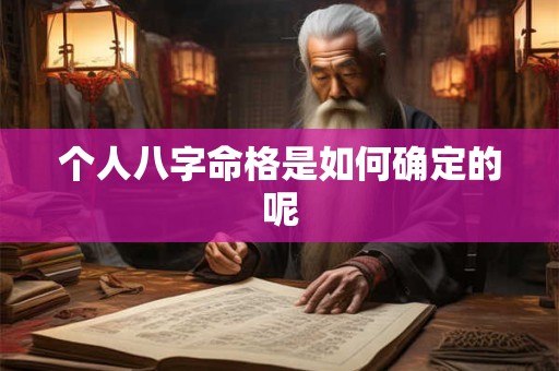 个人八字命格是如何确定的呢 个人八字命格是如何确定的呢