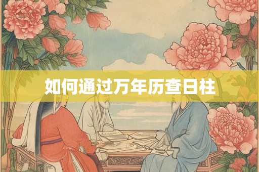 如何通过万年历查日柱
