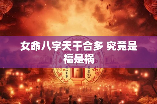 女命八字天干合多 究竟是福是祸